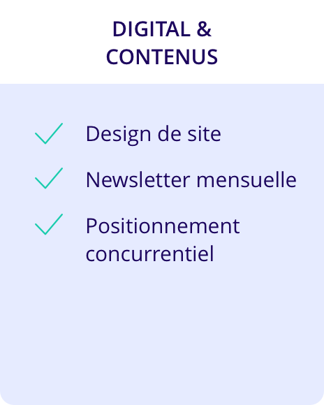 Digital & contenus :<br />
- Design de site ;<br />
- Newsletter mensuelle ;<br />
- Témoignages clients.